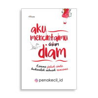Image of Aku Mencintai dalam Diam : Karena jatuh cinta bukanla sebuah rencana